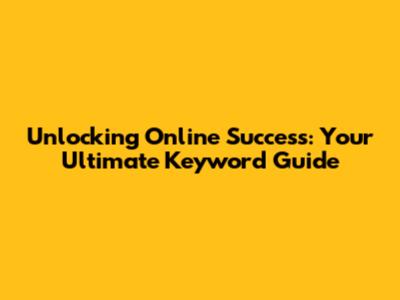 Unlocking Online Success: Your Ultimate Keyword Guide
