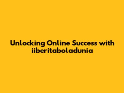Unlocking Online Success with iiberitaboladunia
