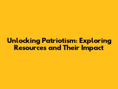 Unlocking Patriotism: Exploring Resources and Their Impact