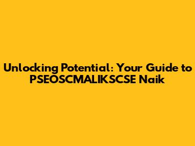 Unlocking Potential: Your Guide to PSEOSCMALIKSCSE Naik
