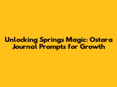 Unlocking Spring's Magic: Ostara Journal Prompts for Growth