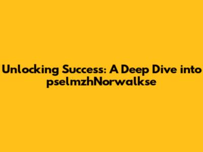 Unlocking Success: A Deep Dive into pselmzhNorwalkse