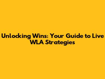 Unlocking Wins: Your Guide to Live WLA Strategies