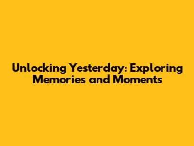 Unlocking Yesterday: Exploring Memories and Moments