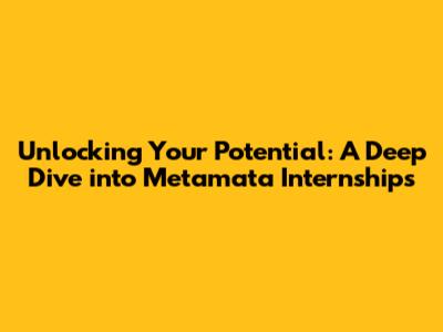 Unlocking Your Potential: A Deep Dive into Metamata Internships