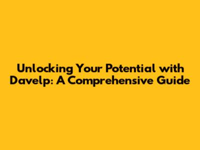 Unlocking Your Potential with Davelp: A Comprehensive Guide