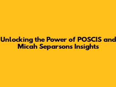 Unlocking the Power of POSCIS and Micah Separson's Insights