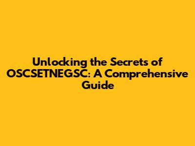Unlocking the Secrets of OSCSETNEGSC: A Comprehensive Guide