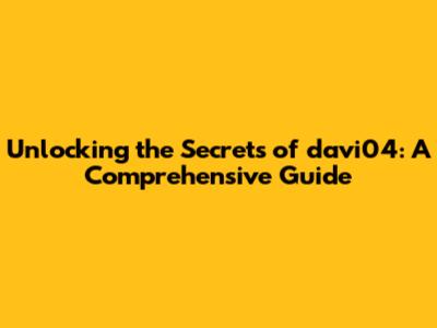 Unlocking the Secrets of davi04: A Comprehensive Guide