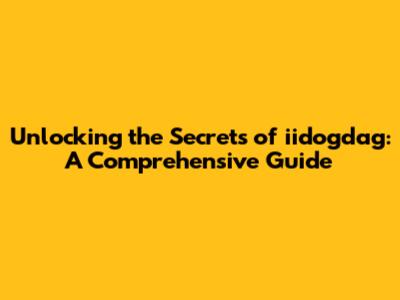 Unlocking the Secrets of iidogdag: A Comprehensive Guide