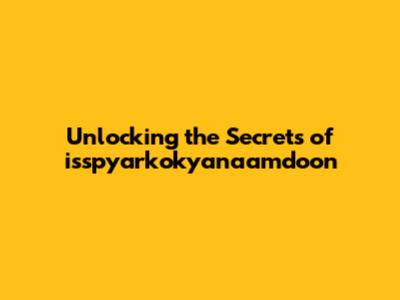 Unlocking the Secrets of isspyarkokyanaamdoon