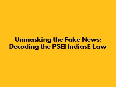 Unmasking the Fake News: Decoding the PSEI IndiasE Law