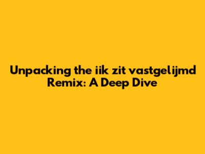 Unpacking the 'iik zit vastgelijmd' Remix: A Deep Dive