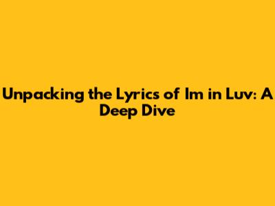 Unpacking the Lyrics of 'I'm in Luv': A Deep Dive