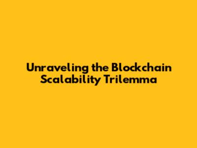 Unraveling the Blockchain Scalability Trilemma
