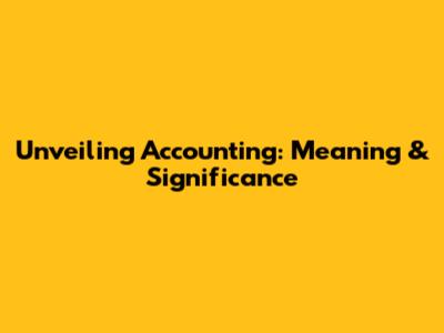 Unveiling Accounting: Meaning & Significance