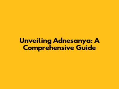 Unveiling Adnesanya: A Comprehensive Guide
