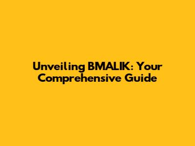 Unveiling BMALIK: Your Comprehensive Guide
