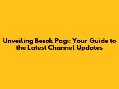 Unveiling Besok Pagi: Your Guide to the Latest Channel Updates