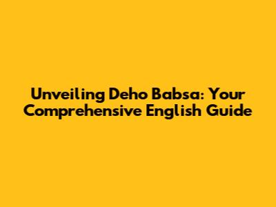 Unveiling Deho Babsa: Your Comprehensive English Guide