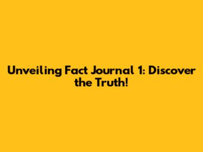 Unveiling Fact Journal 1: Discover the Truth!