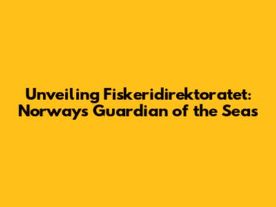 Unveiling Fiskeridirektoratet: Norway's Guardian of the Seas
