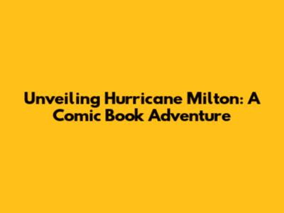 Unveiling Hurricane Milton: A Comic Book Adventure