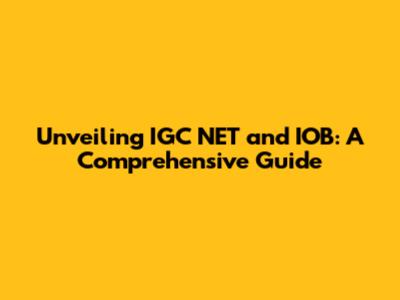 Unveiling IGC NET and IOB: A Comprehensive Guide