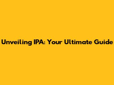 Unveiling IPA: Your Ultimate Guide