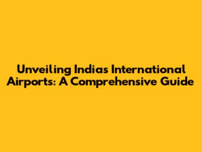 Unveiling India's International Airports: A Comprehensive Guide