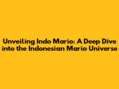 Unveiling Indo Mario: A Deep Dive into the Indonesian Mario Universe