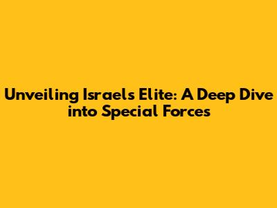 Unveiling Israel's Elite: A Deep Dive into Special Forces