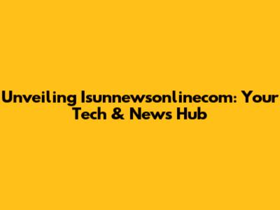 Unveiling Isunnewsonlinecom: Your Tech & News Hub