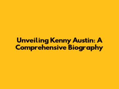 Unveiling Kenny Austin: A Comprehensive Biography