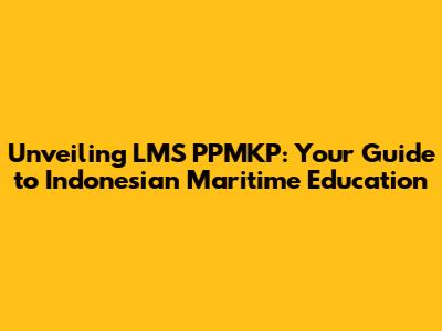 Unveiling LMS PPMKP: Your Guide to Indonesian Maritime Education