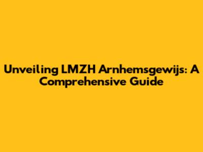 Unveiling LMZH Arnhemsgewijs: A Comprehensive Guide