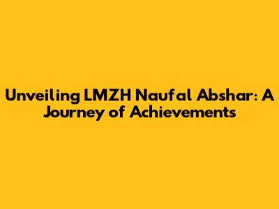 Unveiling LMZH Naufal Abshar: A Journey of Achievements
