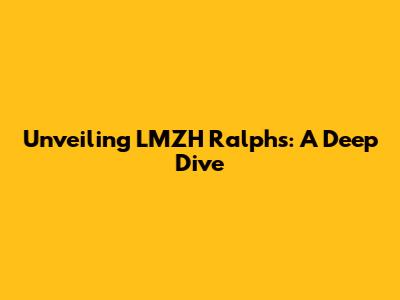 Unveiling LMZH Ralphs: A Deep Dive
