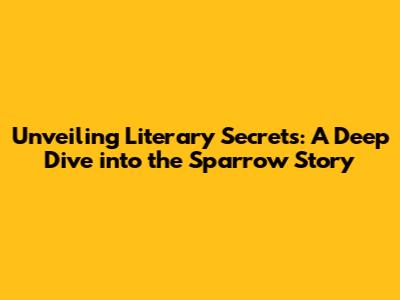 Unveiling Literary Secrets: A Deep Dive into the 'Sparrow' Story