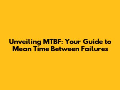 Unveiling MTBF: Your Guide to Mean Time Between Failures