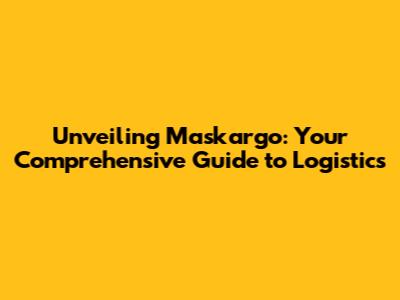 Unveiling Maskargo: Your Comprehensive Guide to Logistics