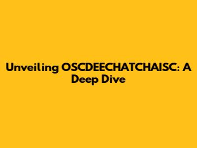 Unveiling OSCDEECHATCHAISC: A Deep Dive