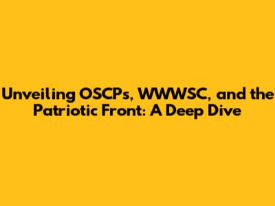 Unveiling OSCPs, WWWSC, and the Patriotic Front: A Deep Dive