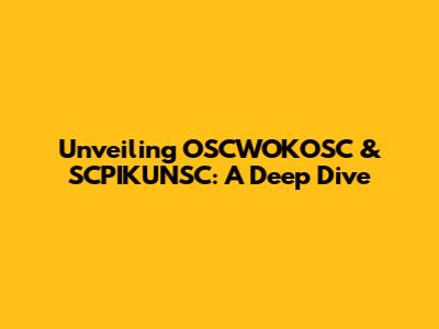 Unveiling OSCWOKOSC & SCPIKUNSC: A Deep Dive