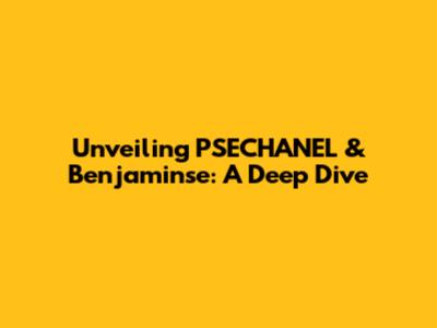 Unveiling PSECHANEL & Benjaminse: A Deep Dive