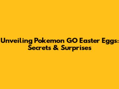 Unveiling Pokemon GO Easter Eggs: Secrets & Surprises