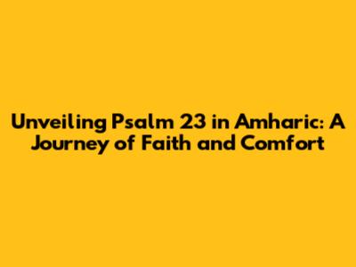 Unveiling Psalm 23 in Amharic: A Journey of Faith and Comfort