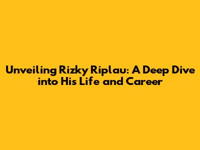 Unveiling Rizky Riplau: A Deep Dive into His Life and Career