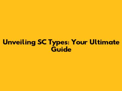 Unveiling SC Types: Your Ultimate Guide