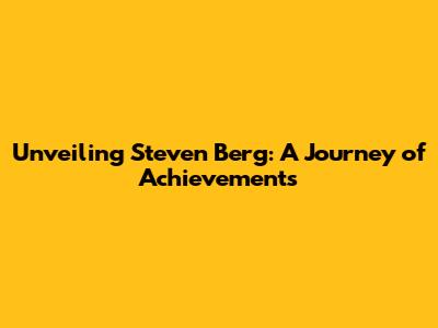 Unveiling Steven Berg: A Journey of Achievements